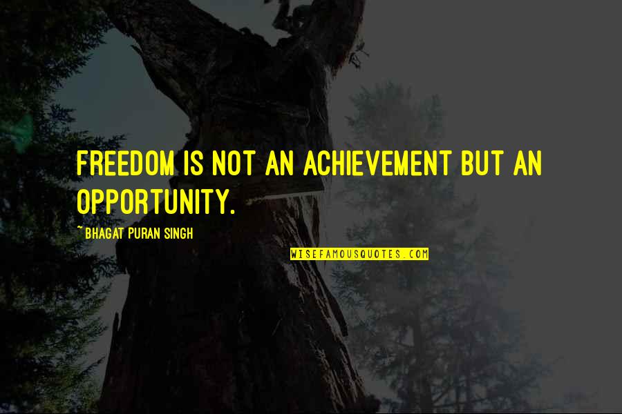Ignorants Quotes By Bhagat Puran Singh: Freedom is not an achievement but an opportunity.