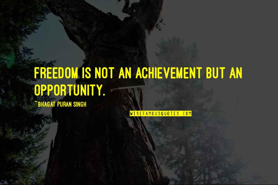 Ignorants Quotes By Bhagat Puran Singh: Freedom is not an achievement but an opportunity. Ignorants Quotes By Bhagat Puran Singh: Freedom is not an achievement but an opportunity.