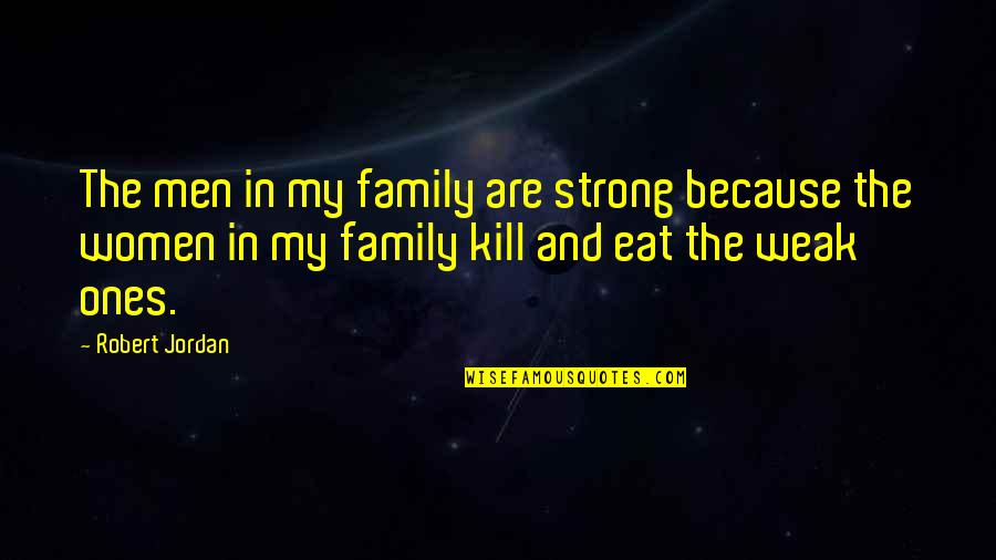 Ignorants Quotes By Robert Jordan: The men in my family are strong because