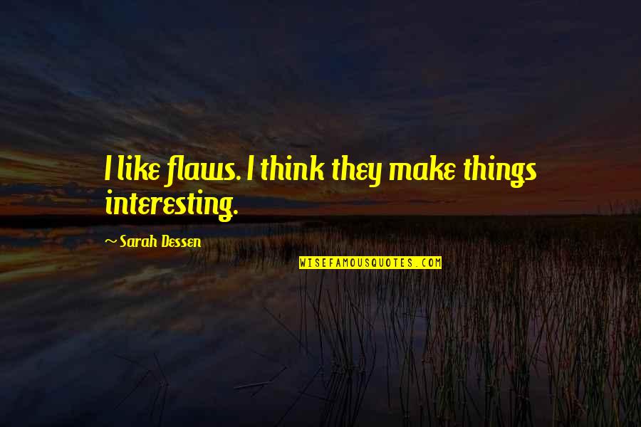 Ignorar Quotes By Sarah Dessen: I like flaws. I think they make things Ignorar Quotes By Sarah Dessen: I like flaws. I think they make things