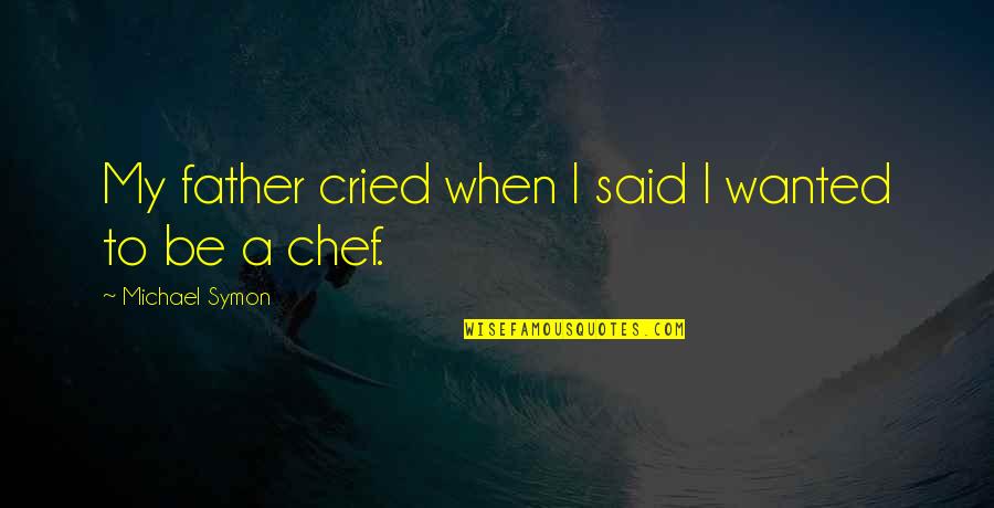 Ignorare Latin Quotes By Michael Symon: My father cried when I said I wanted Ignorare Latin Quotes By Michael Symon: My father cried when I said I wanted