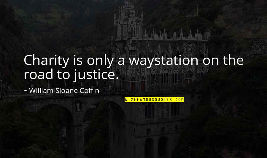 Ignoration Synonyms Quotes By William Sloane Coffin: Charity is only a waystation on the road
