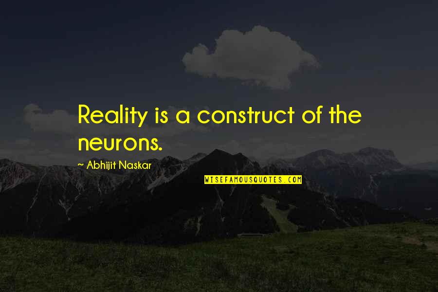 Ignore Call Quotes By Abhijit Naskar: Reality is a construct of the neurons.