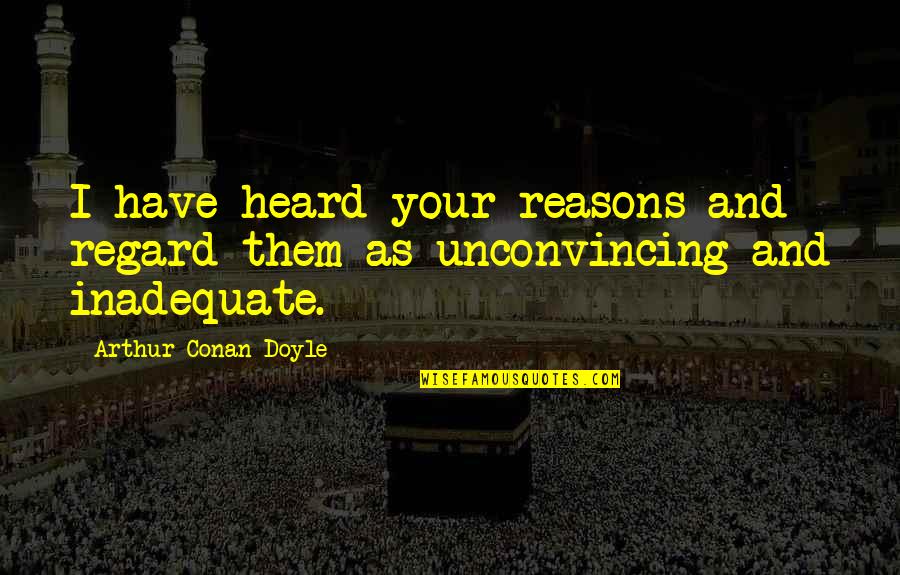 Ignore Call Quotes By Arthur Conan Doyle: I have heard your reasons and regard them