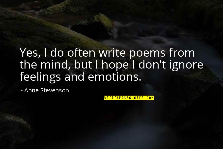 Ignore Feelings Quotes By Anne Stevenson: Yes, I do often write poems from the