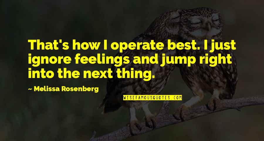 Ignore Feelings Quotes By Melissa Rosenberg: That's how I operate best. I just ignore