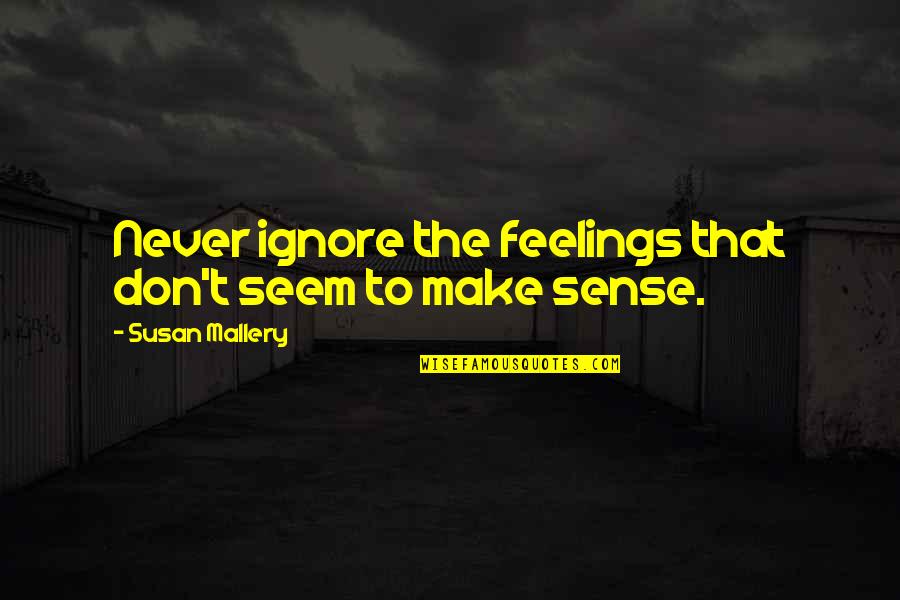 Ignore Feelings Quotes By Susan Mallery: Never ignore the feelings that don't seem to