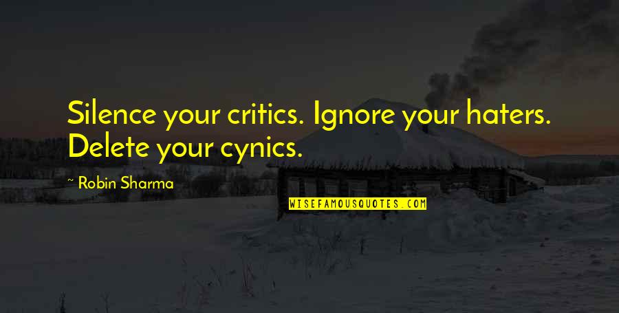 Ignore Haters Quotes By Robin Sharma: Silence your critics. Ignore your haters. Delete your