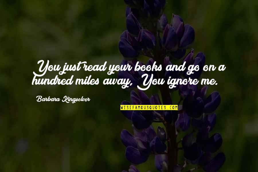 Ignore Me Quotes By Barbara Kingsolver: You just read your books and go on