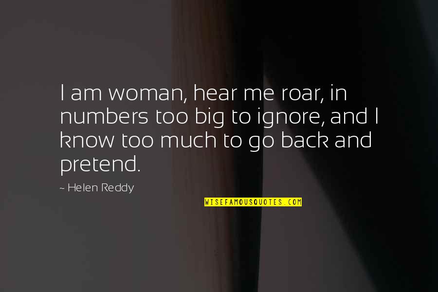 Ignore Me Quotes By Helen Reddy: I am woman, hear me roar, in numbers