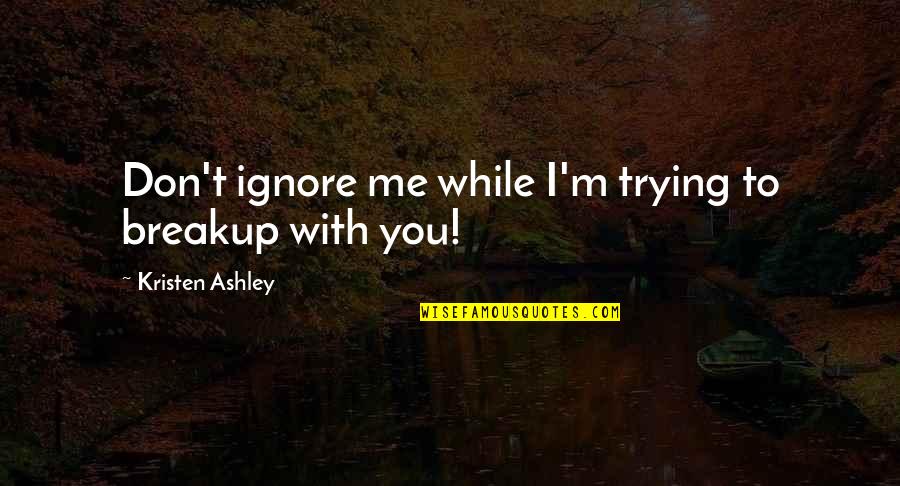 Ignore Me Quotes By Kristen Ashley: Don't ignore me while I'm trying to breakup