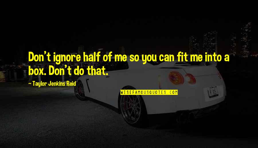 Ignore Me Quotes By Taylor Jenkins Reid: Don't ignore half of me so you can