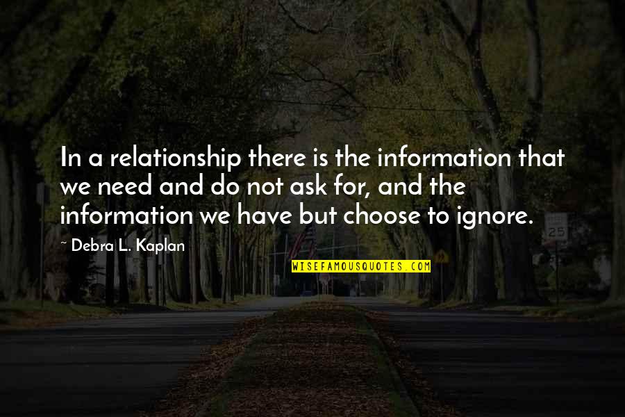 Ignore My Love Quotes By Debra L. Kaplan: In a relationship there is the information that