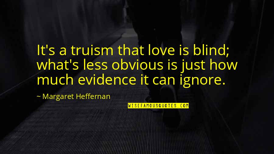 Ignore My Love Quotes By Margaret Heffernan: It's a truism that love is blind; what's