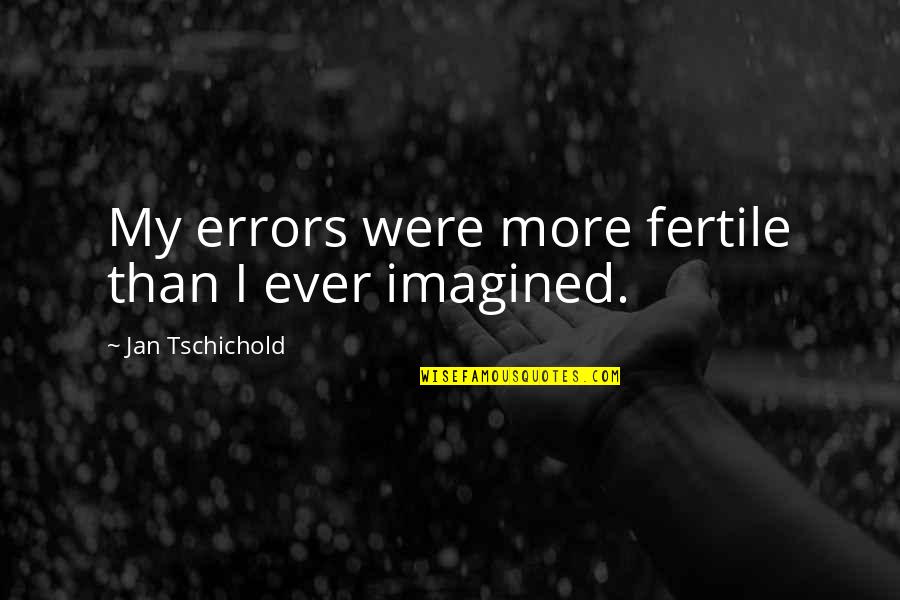 Ignore My Messy Hair Quotes By Jan Tschichold: My errors were more fertile than I ever