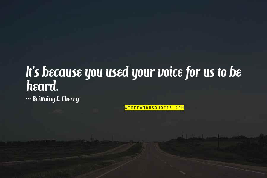 Ignore Negative Thoughts Quotes By Brittainy C. Cherry: It's because you used your voice for us