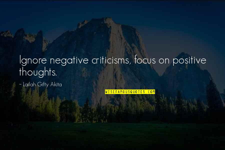 Ignore Negative Thoughts Quotes By Lailah Gifty Akita: Ignore negative criticisms, focus on positive thoughts.