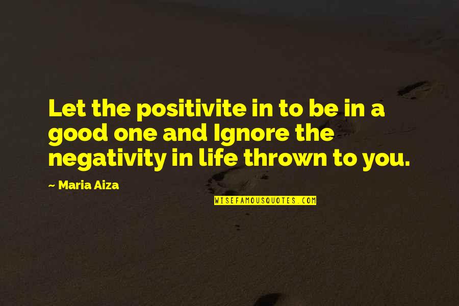 Ignore Negativity Quotes By Maria Aiza: Let the positivite in to be in a