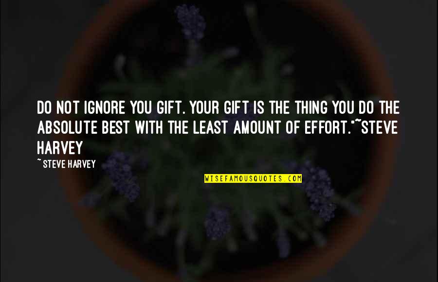 Ignore Quotes And Quotes By Steve Harvey: Do not ignore you gift. Your gift is