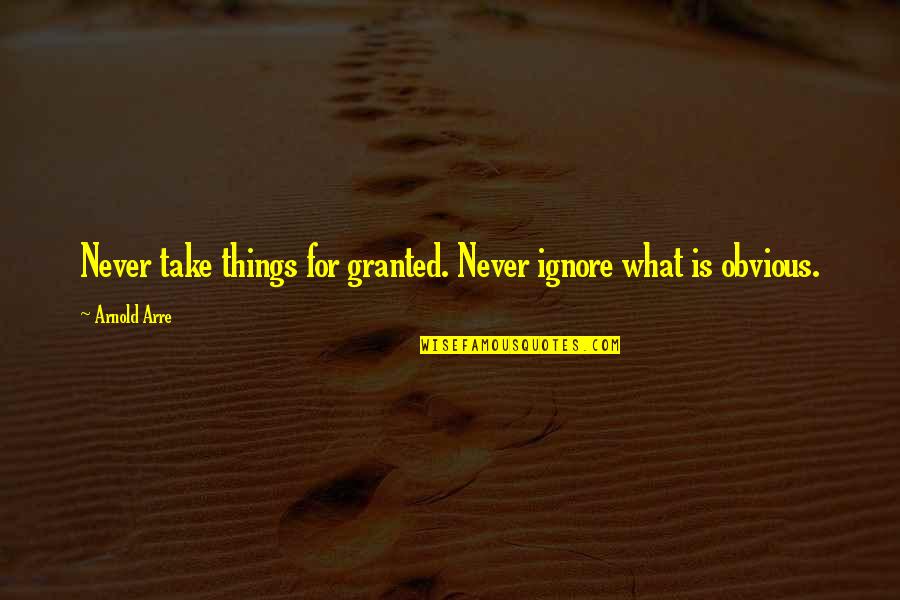 Ignore Quotes By Arnold Arre: Never take things for granted. Never ignore what