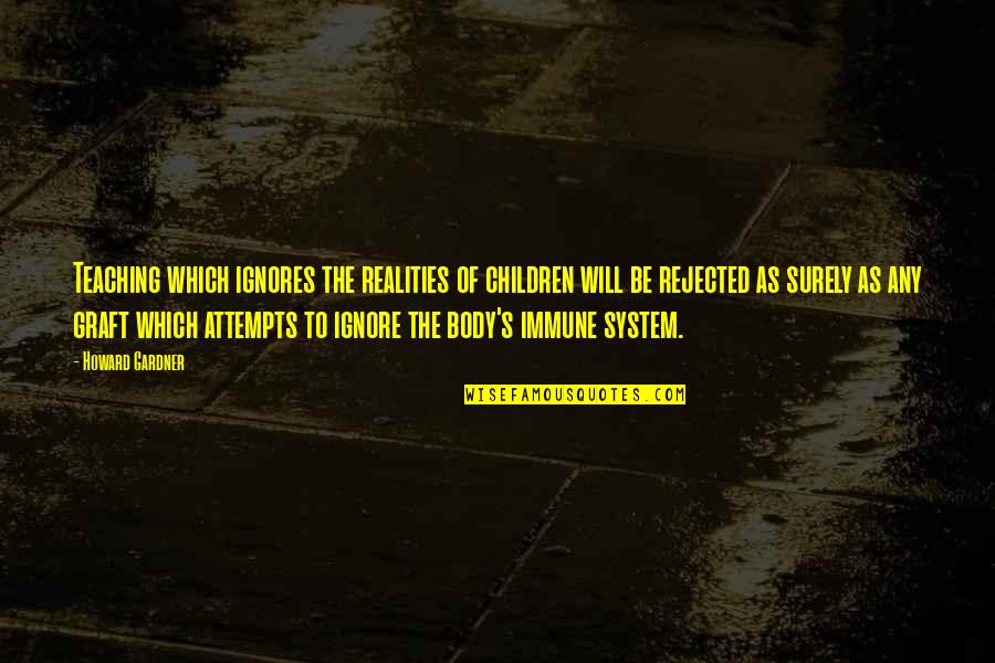 Ignore Quotes By Howard Gardner: Teaching which ignores the realities of children will