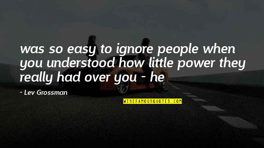 Ignore Quotes By Lev Grossman: was so easy to ignore people when you