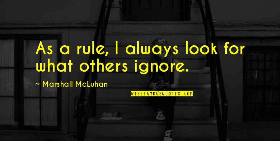 Ignore Quotes By Marshall McLuhan: As a rule, I always look for what