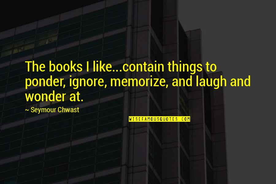 Ignore Quotes By Seymour Chwast: The books I like...contain things to ponder, ignore,