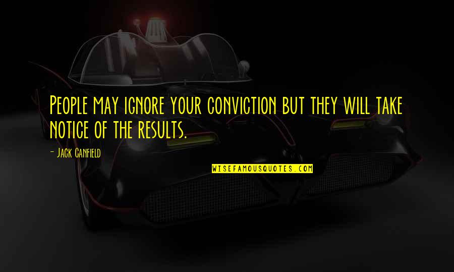 Ignore Results Quotes By Jack Canfield: People may ignore your conviction but they will