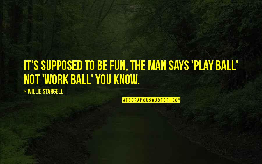 Ignore Sad Quotes By Willie Stargell: It's supposed to be fun, the man says