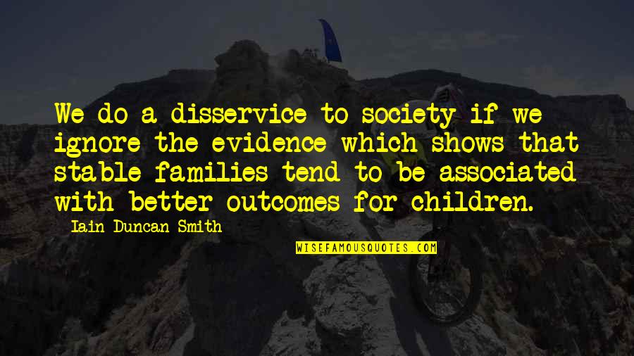 Ignore Society Quotes By Iain Duncan Smith: We do a disservice to society if we