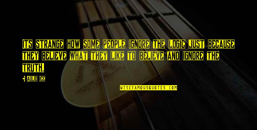 Ignore Stupidity Quotes By Auliq Ice: Its strange how some people ignore the logic Ignore Stupidity Quotes By Auliq Ice: Its strange how some people ignore the logic
