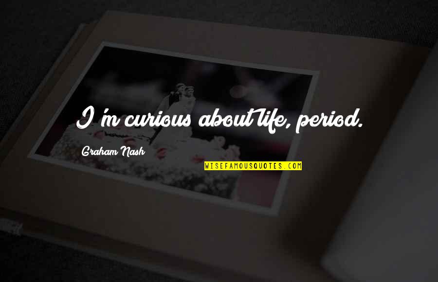 Ignore The Complications Quotes By Graham Nash: I'm curious about life, period.