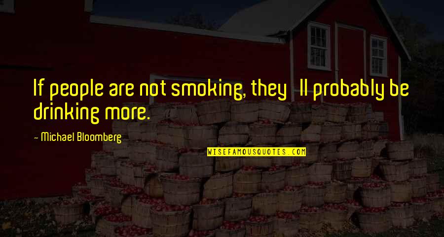 Ignore The Damn World Quotes By Michael Bloomberg: If people are not smoking, they'll probably be