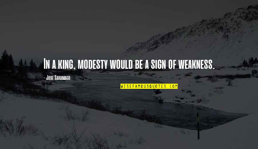 Ignore The Noise Quotes By Jose Saramago: In a king, modesty would be a sign