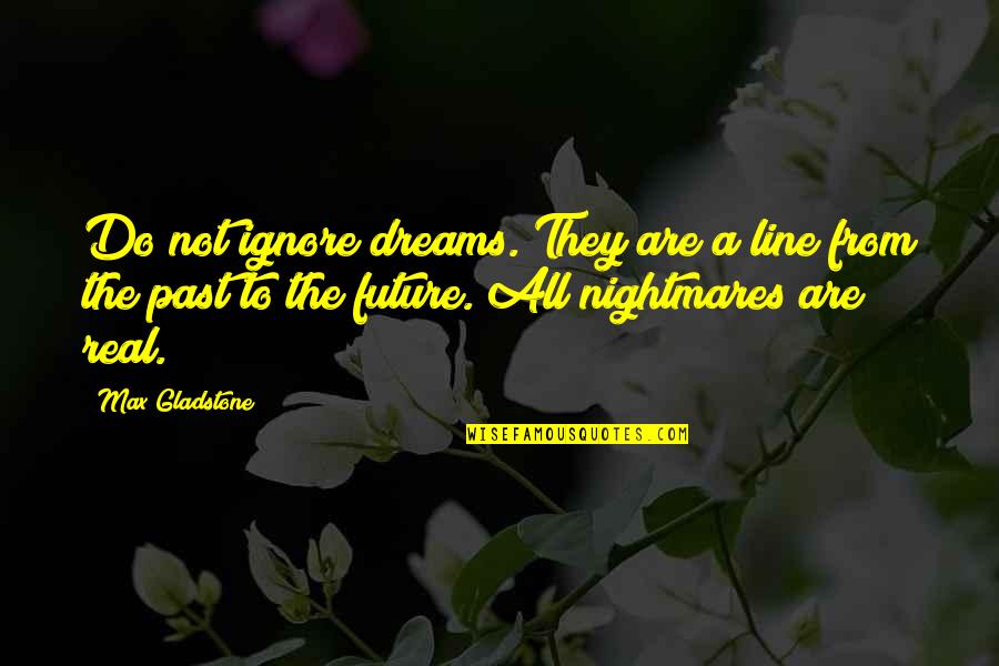 Ignore The Past Quotes By Max Gladstone: Do not ignore dreams. They are a line