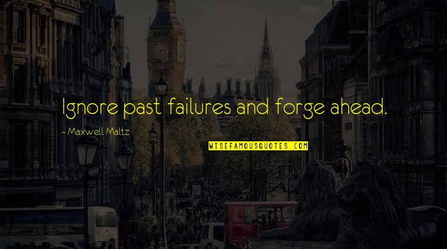 Ignore The Past Quotes By Maxwell Maltz: Ignore past failures and forge ahead.