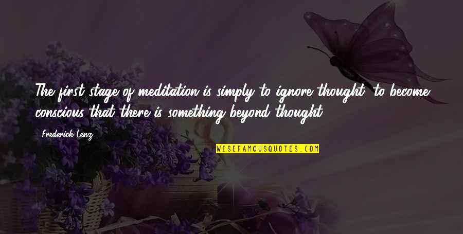Ignore The Quotes By Frederick Lenz: The first stage of meditation is simply to