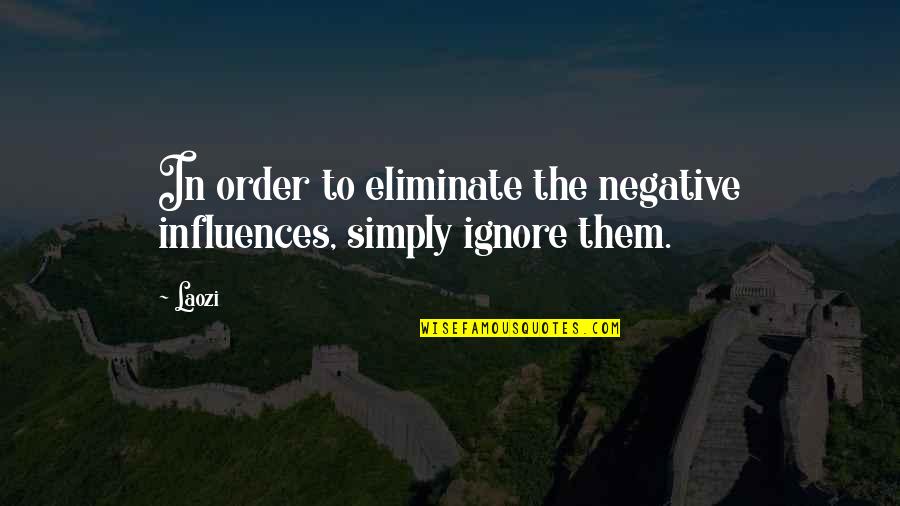 Ignore The Quotes By Laozi: In order to eliminate the negative influences, simply