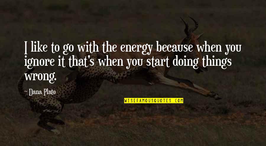 Ignore The Things Quotes By Dana Plato: I like to go with the energy because Ignore The Things Quotes By Dana Plato: I like to go with the energy because