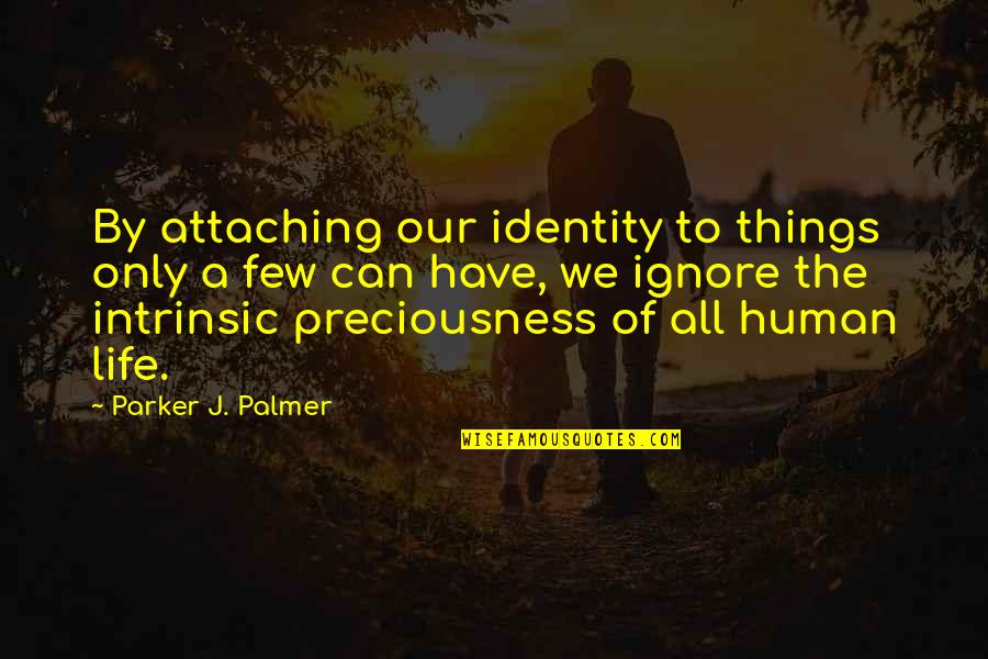 Ignore The Things Quotes By Parker J. Palmer: By attaching our identity to things only a Ignore The Things Quotes By Parker J. Palmer: By attaching our identity to things only a