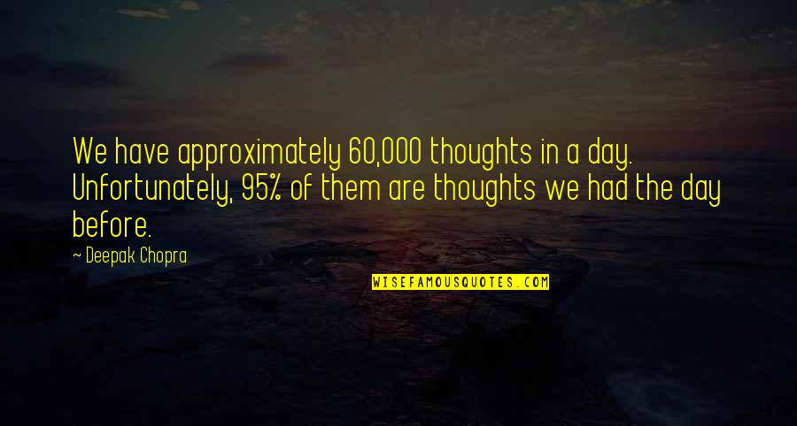 Ignore Those Who Hurt You Quotes By Deepak Chopra: We have approximately 60,000 thoughts in a day.