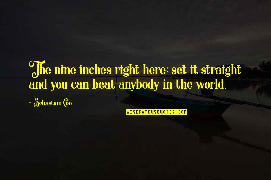Ignoreance Quotes By Sebastian Coe: The nine inches right here; set it straight