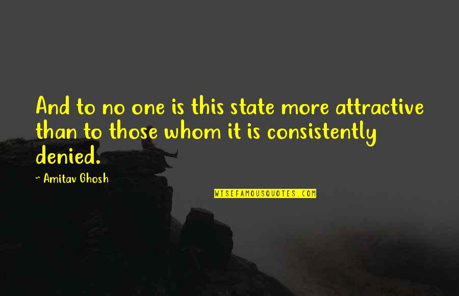 Ignored By Everyone Quotes By Amitav Ghosh: And to no one is this state more