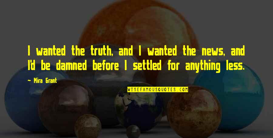 Ignored By Everyone Quotes By Mira Grant: I wanted the truth, and I wanted the