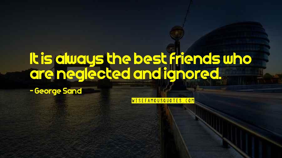 Ignored By Friends Quotes By George Sand: It is always the best friends who are