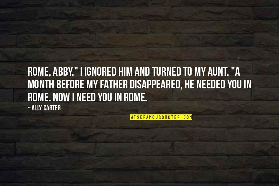 Ignored By Him Quotes By Ally Carter: Rome, Abby." I ignored him and turned to