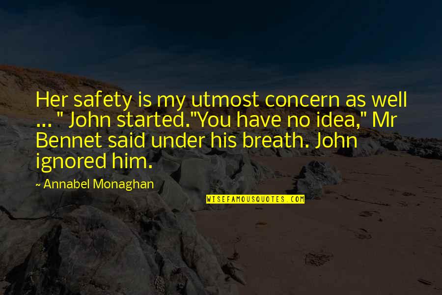 Ignored By Him Quotes By Annabel Monaghan: Her safety is my utmost concern as well