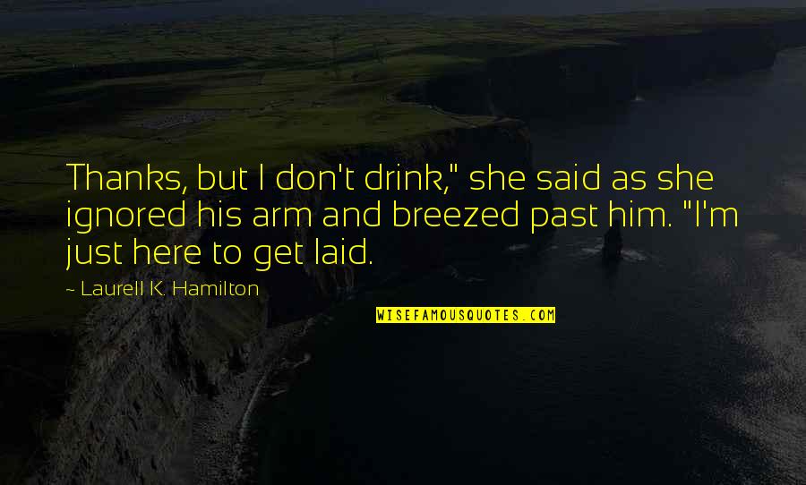 Ignored By Him Quotes By Laurell K. Hamilton: Thanks, but I don't drink," she said as