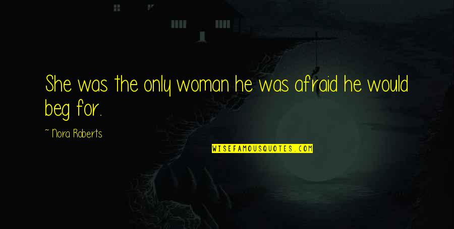 Ignored Love Quotes By Nora Roberts: She was the only woman he was afraid